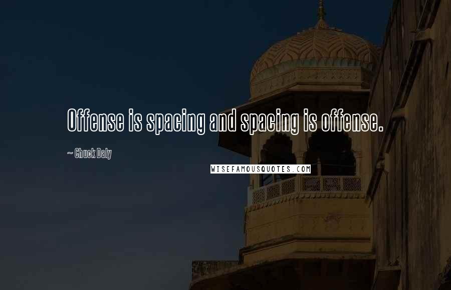 Chuck Daly Quotes: Offense is spacing and spacing is offense.