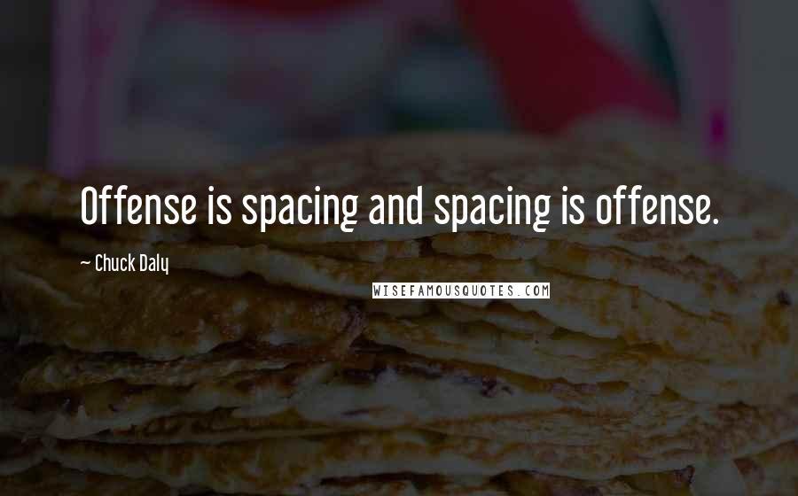 Chuck Daly Quotes: Offense is spacing and spacing is offense.