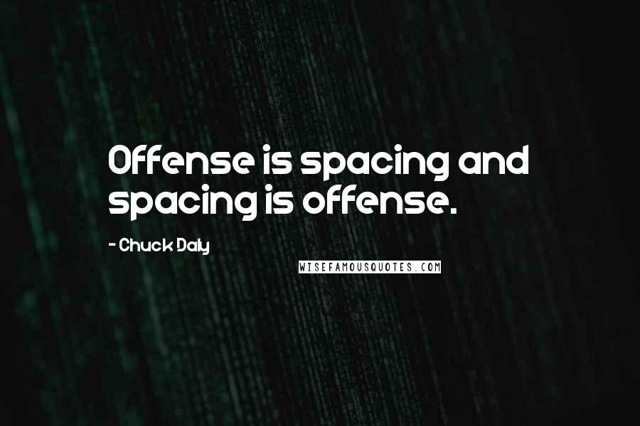 Chuck Daly Quotes: Offense is spacing and spacing is offense.