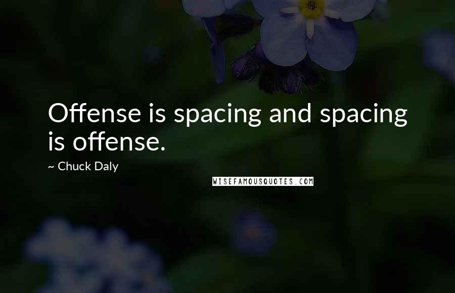 Chuck Daly Quotes: Offense is spacing and spacing is offense.