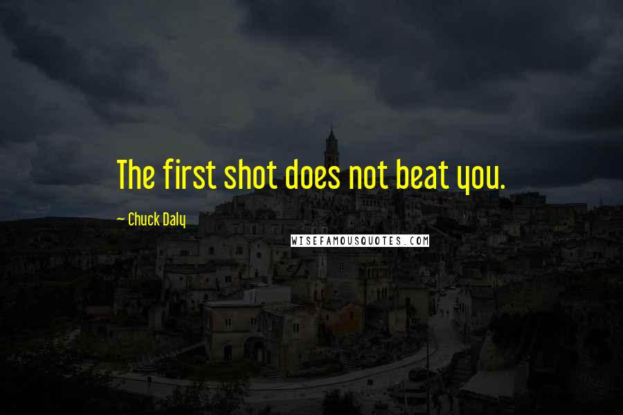 Chuck Daly Quotes: The first shot does not beat you.