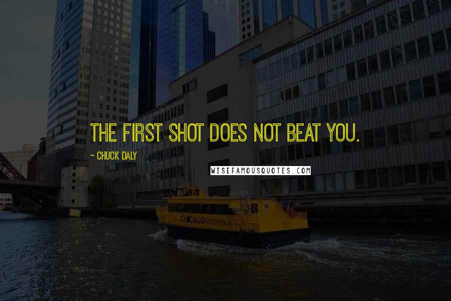 Chuck Daly Quotes: The first shot does not beat you.