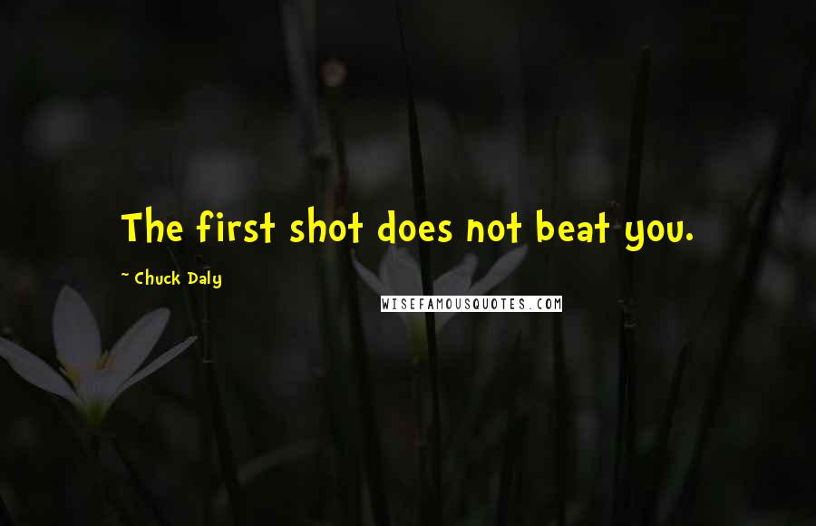 Chuck Daly Quotes: The first shot does not beat you.