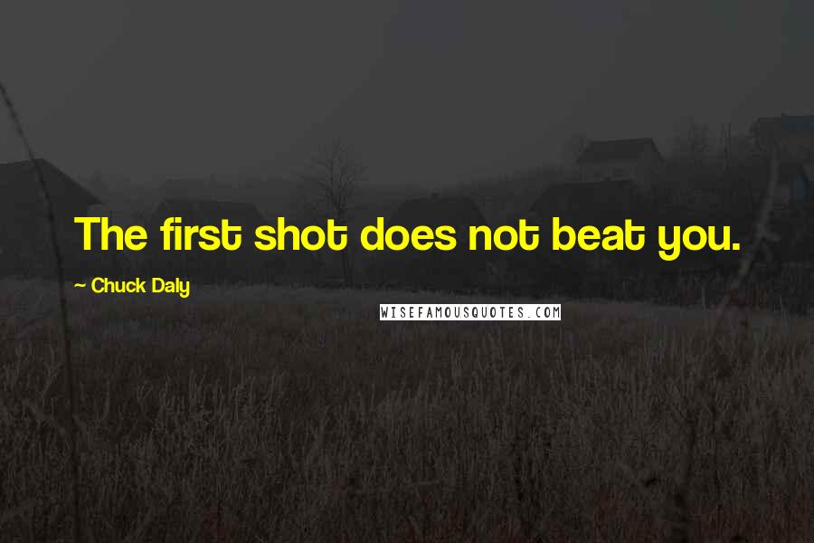 Chuck Daly Quotes: The first shot does not beat you.