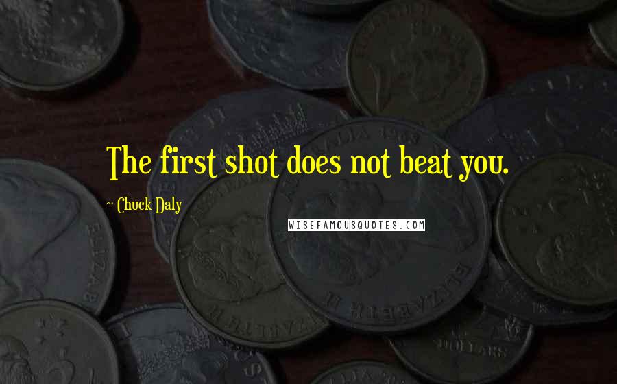 Chuck Daly Quotes: The first shot does not beat you.