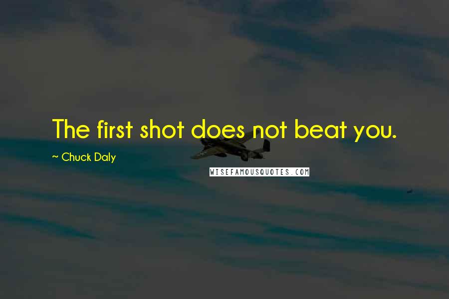 Chuck Daly Quotes: The first shot does not beat you.