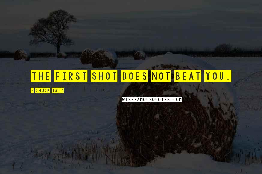 Chuck Daly Quotes: The first shot does not beat you.