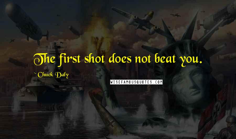 Chuck Daly Quotes: The first shot does not beat you.