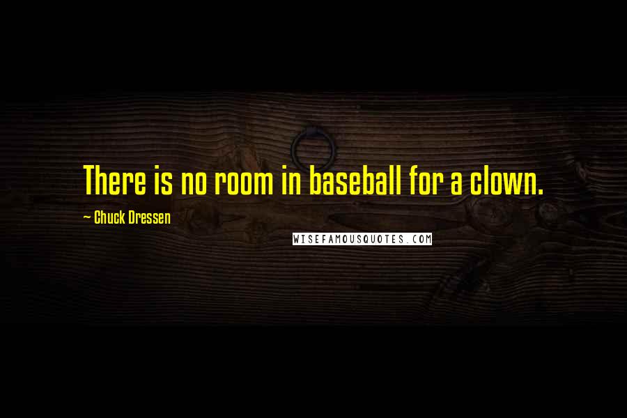 Chuck Dressen Quotes: There is no room in baseball for a clown.