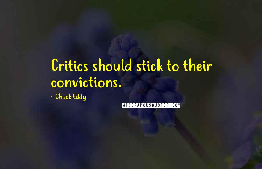 Chuck Eddy Quotes: Critics should stick to their convictions.