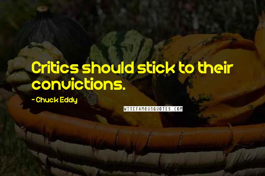 Chuck Eddy Quotes: Critics should stick to their convictions.