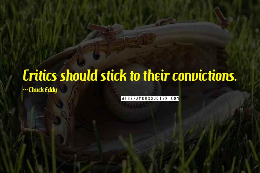 Chuck Eddy Quotes: Critics should stick to their convictions.