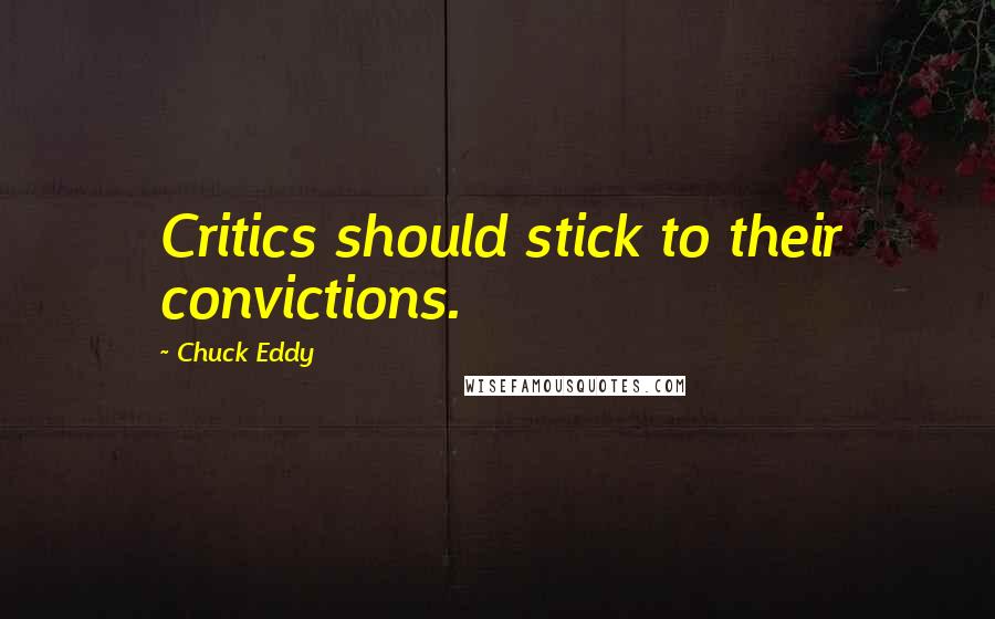 Chuck Eddy Quotes: Critics should stick to their convictions.
