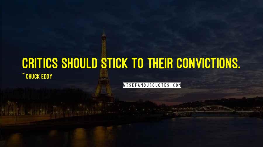 Chuck Eddy Quotes: Critics should stick to their convictions.