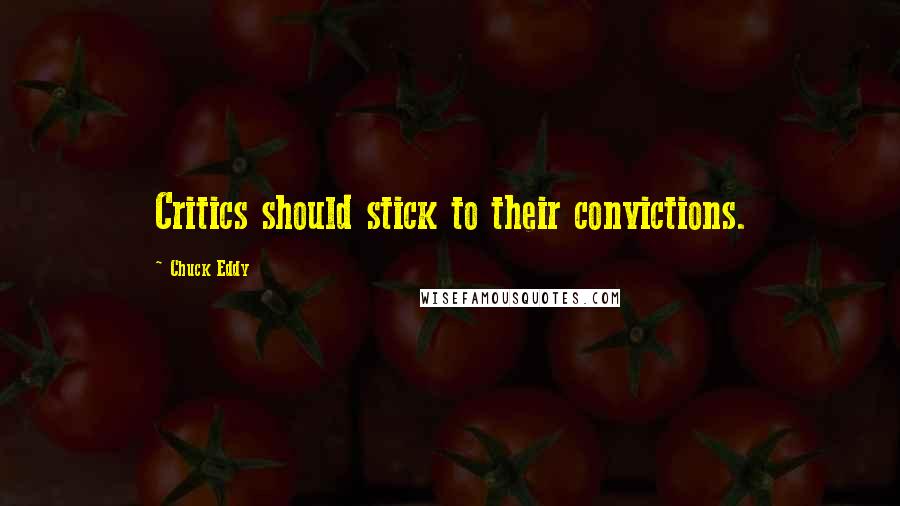 Chuck Eddy Quotes: Critics should stick to their convictions.