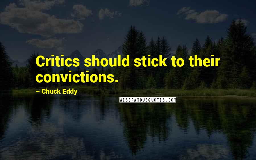 Chuck Eddy Quotes: Critics should stick to their convictions.