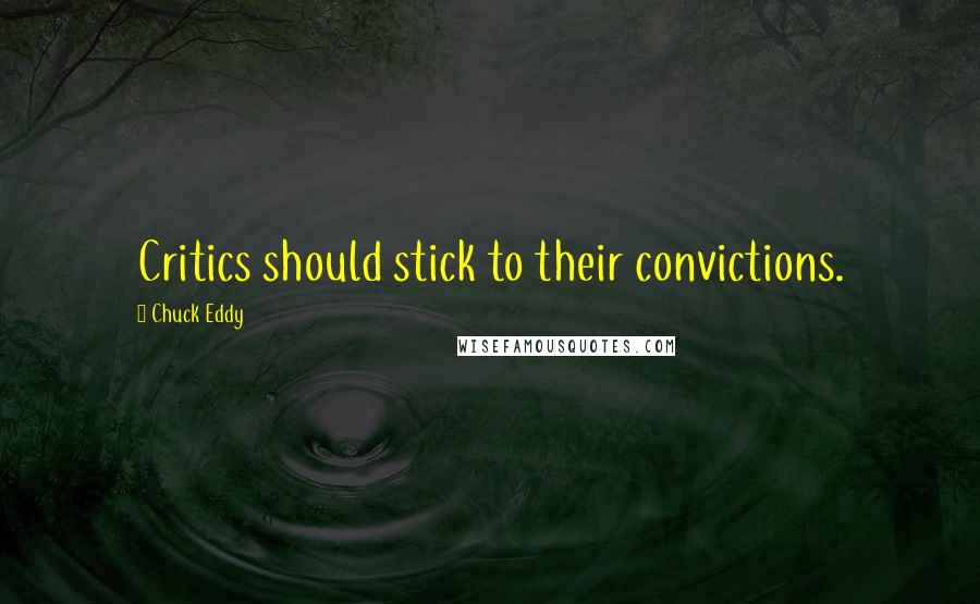 Chuck Eddy Quotes: Critics should stick to their convictions.