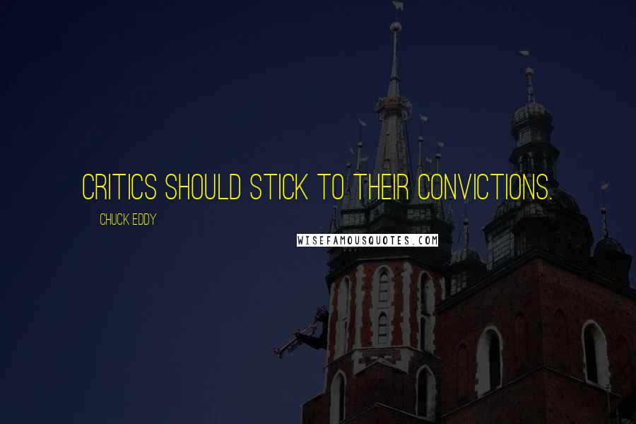 Chuck Eddy Quotes: Critics should stick to their convictions.