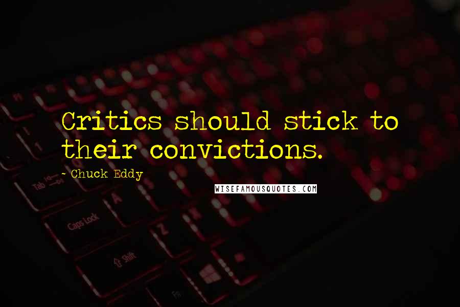 Chuck Eddy Quotes: Critics should stick to their convictions.