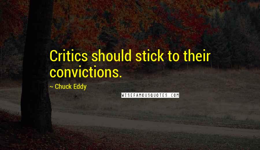 Chuck Eddy Quotes: Critics should stick to their convictions.