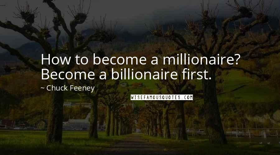 Chuck Feeney Quotes: How to become a millionaire? Become a billionaire first.