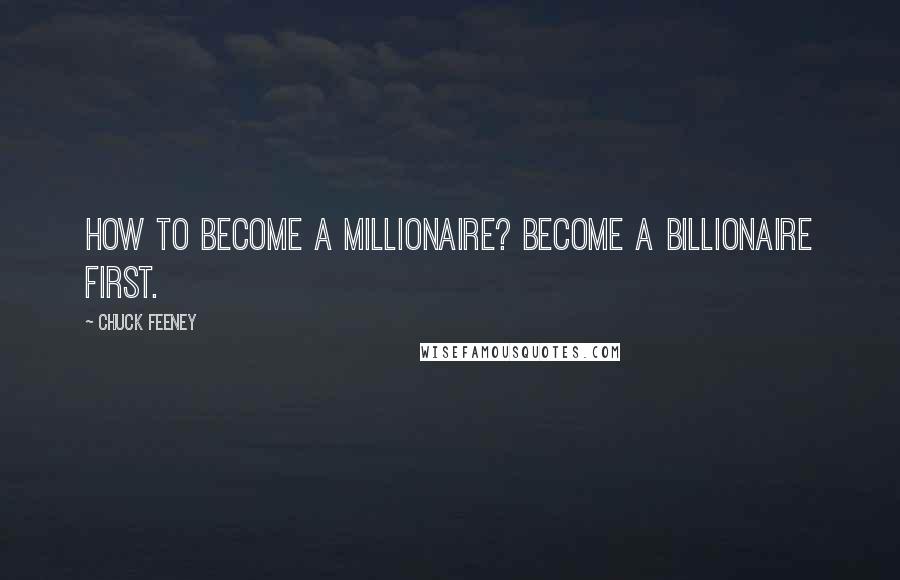 Chuck Feeney Quotes: How to become a millionaire? Become a billionaire first.