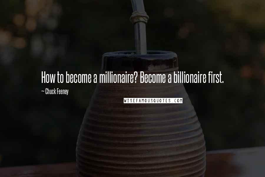 Chuck Feeney Quotes: How to become a millionaire? Become a billionaire first.