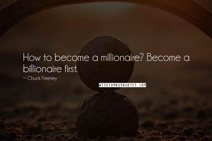 Chuck Feeney Quotes: How to become a millionaire? Become a billionaire first.