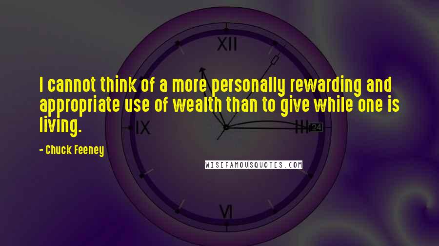 Chuck Feeney Quotes: I cannot think of a more personally rewarding and appropriate use of wealth than to give while one is living.