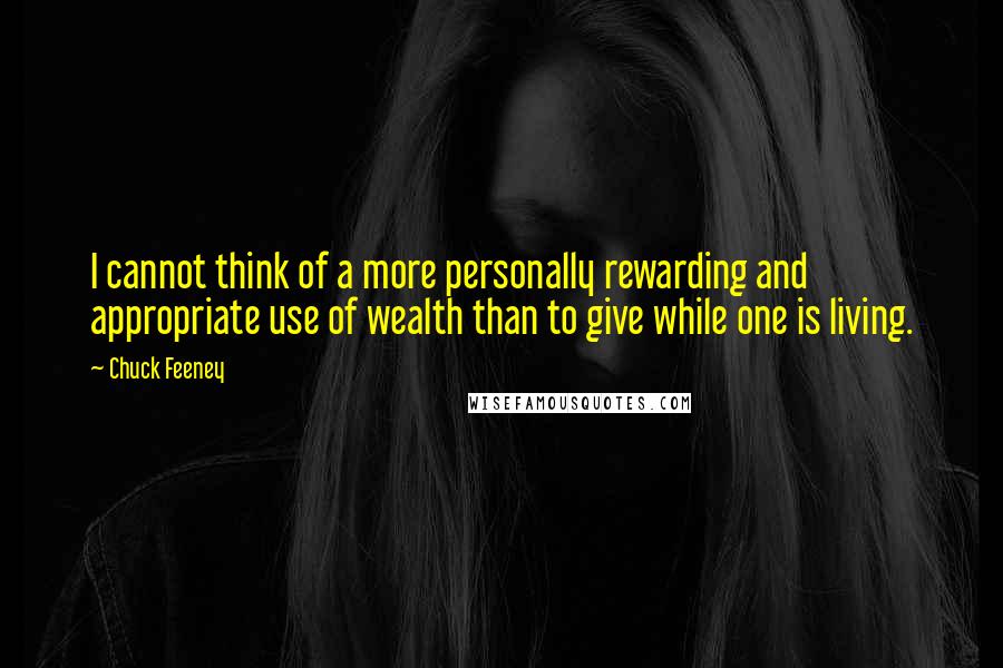 Chuck Feeney Quotes: I cannot think of a more personally rewarding and appropriate use of wealth than to give while one is living.