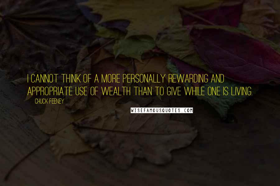 Chuck Feeney Quotes: I cannot think of a more personally rewarding and appropriate use of wealth than to give while one is living.