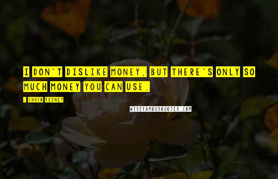 Chuck Feeney Quotes: I don't dislike money, but there's only so much money you can use.