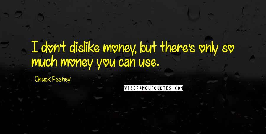 Chuck Feeney Quotes: I don't dislike money, but there's only so much money you can use.