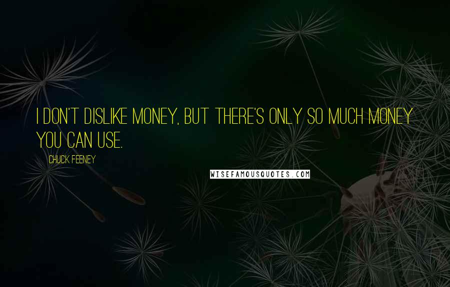 Chuck Feeney Quotes: I don't dislike money, but there's only so much money you can use.