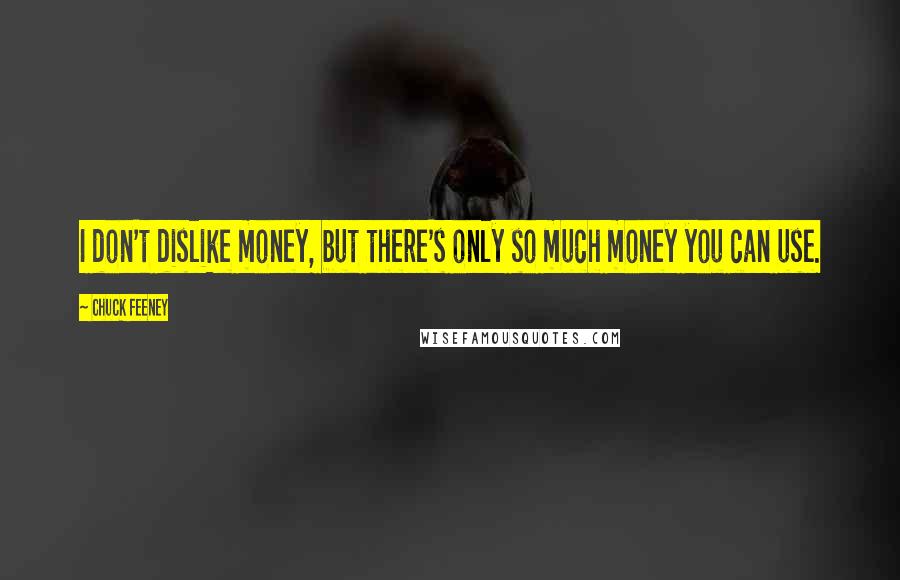 Chuck Feeney Quotes: I don't dislike money, but there's only so much money you can use.