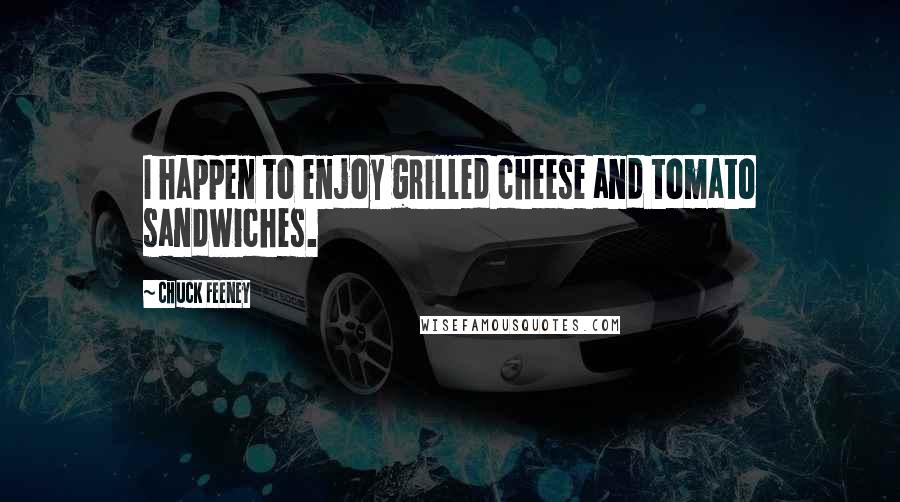 Chuck Feeney Quotes: I happen to enjoy grilled cheese and tomato sandwiches.