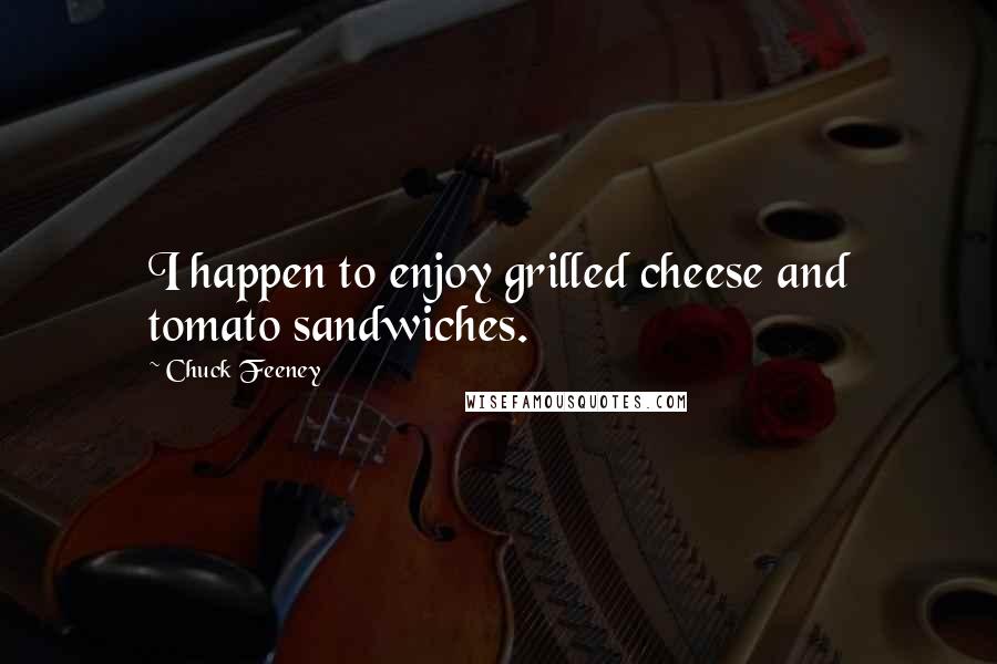 Chuck Feeney Quotes: I happen to enjoy grilled cheese and tomato sandwiches.