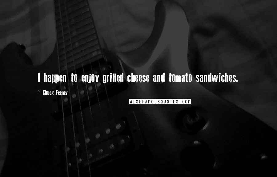 Chuck Feeney Quotes: I happen to enjoy grilled cheese and tomato sandwiches.