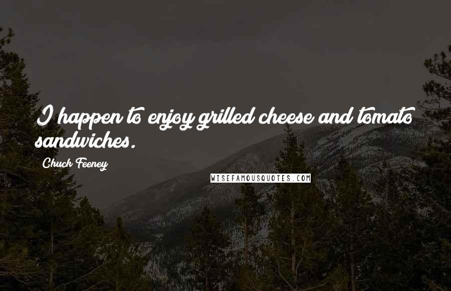 Chuck Feeney Quotes: I happen to enjoy grilled cheese and tomato sandwiches.