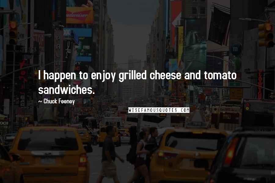 Chuck Feeney Quotes: I happen to enjoy grilled cheese and tomato sandwiches.