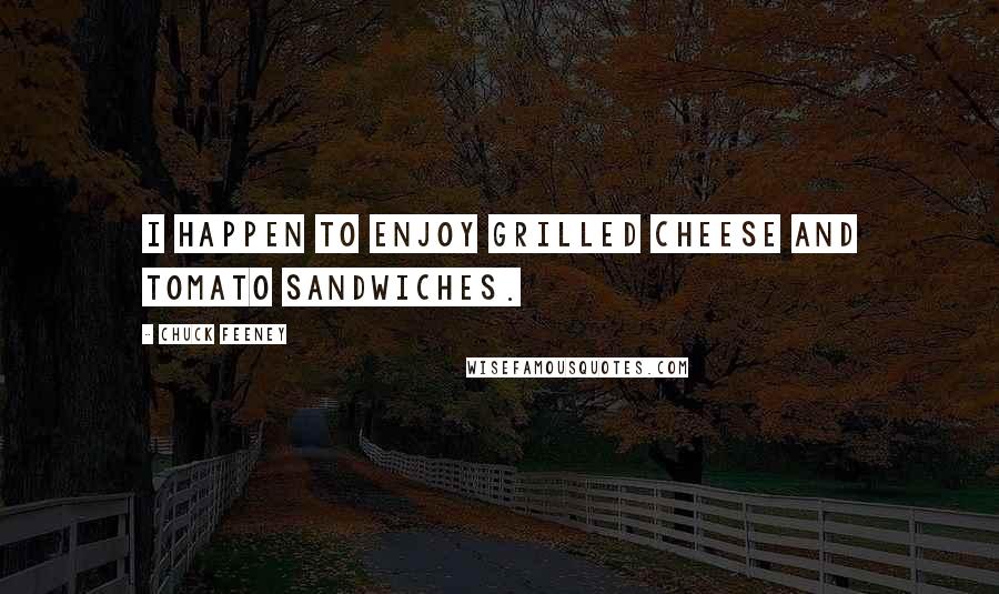 Chuck Feeney Quotes: I happen to enjoy grilled cheese and tomato sandwiches.