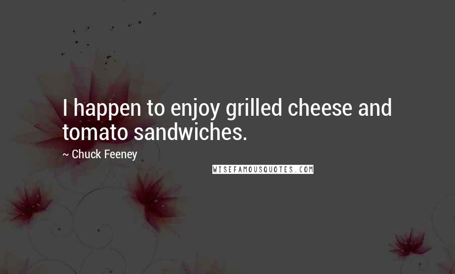Chuck Feeney Quotes: I happen to enjoy grilled cheese and tomato sandwiches.