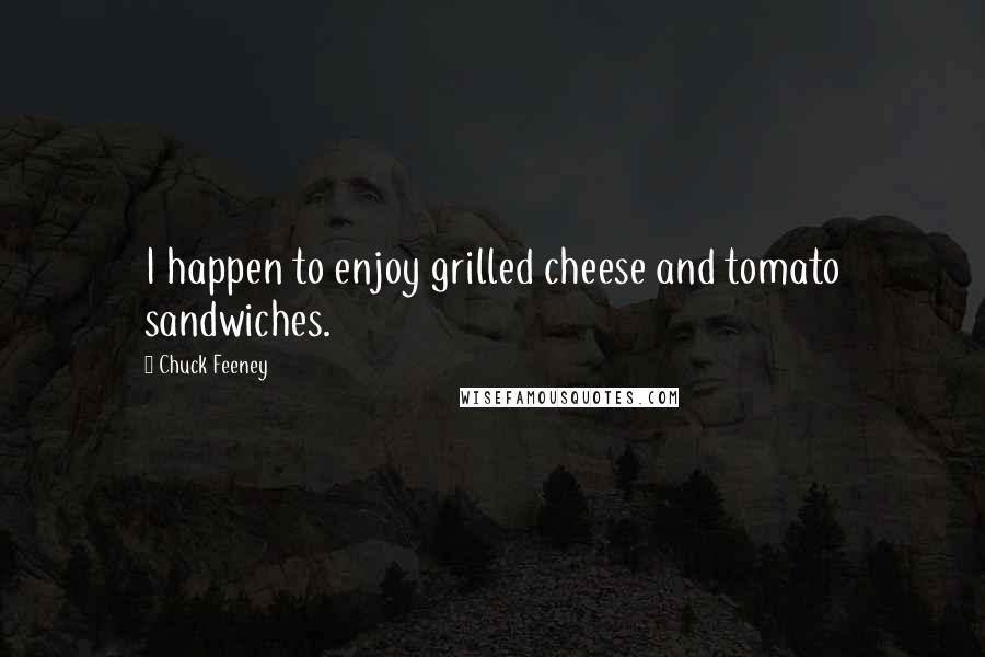 Chuck Feeney Quotes: I happen to enjoy grilled cheese and tomato sandwiches.