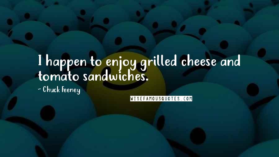 Chuck Feeney Quotes: I happen to enjoy grilled cheese and tomato sandwiches.