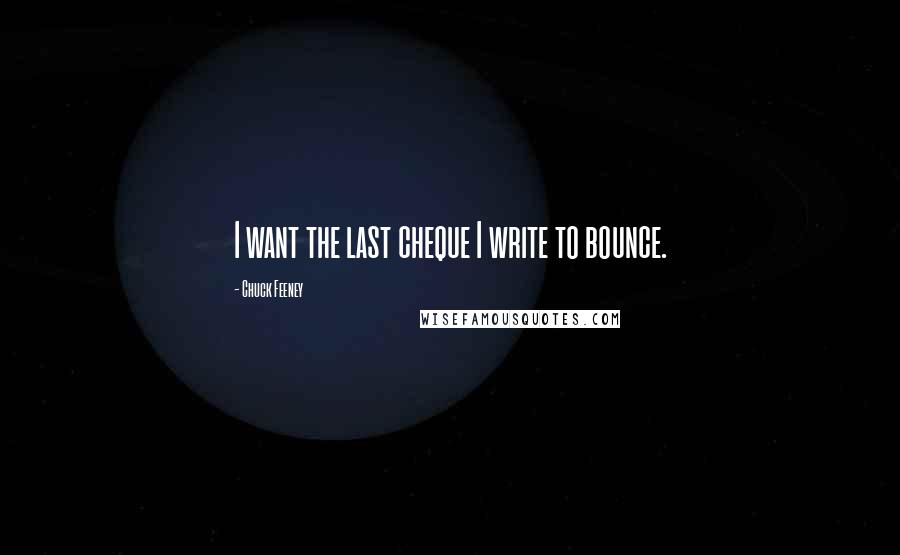 Chuck Feeney Quotes: I want the last cheque I write to bounce.