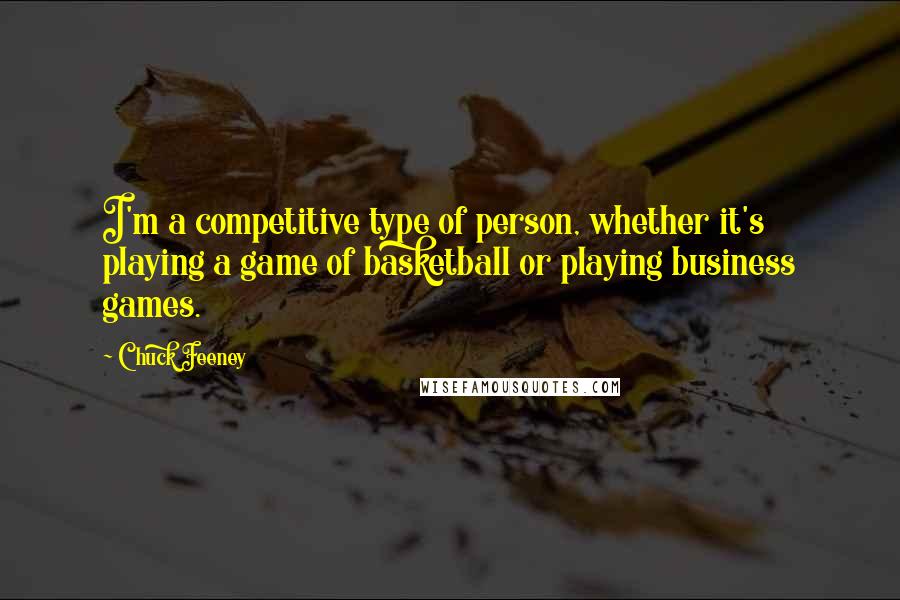 Chuck Feeney Quotes: I'm a competitive type of person, whether it's playing a game of basketball or playing business games.