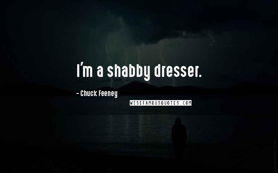 Chuck Feeney Quotes: I'm a shabby dresser.