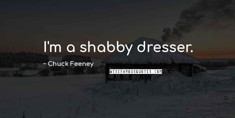 Chuck Feeney Quotes: I'm a shabby dresser.