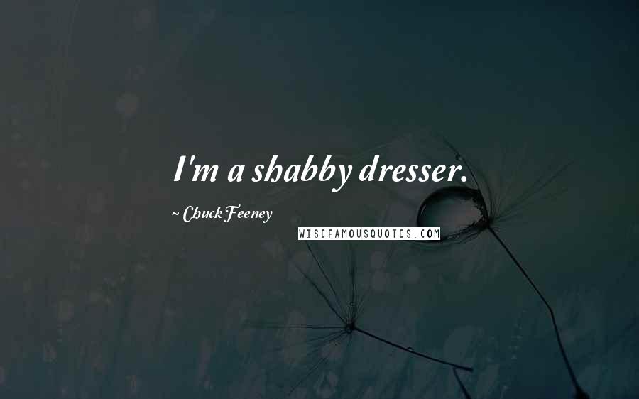Chuck Feeney Quotes: I'm a shabby dresser.
