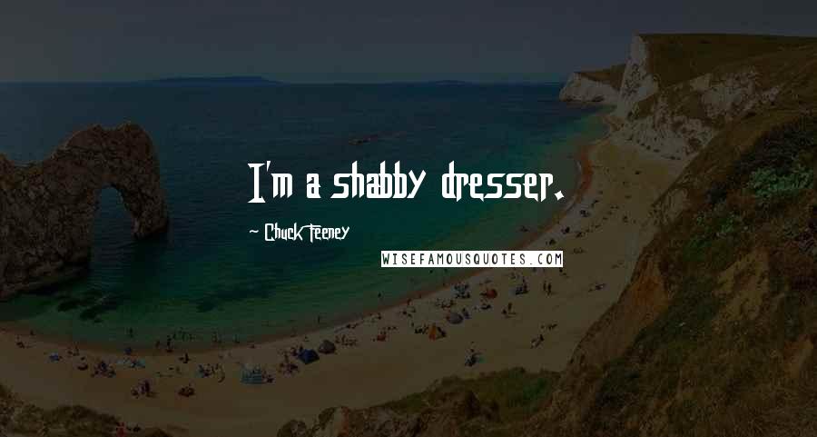 Chuck Feeney Quotes: I'm a shabby dresser.